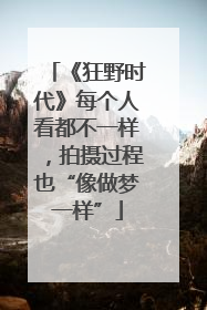 《狂野时代》每个人看都不一样，拍摄过程也“像做梦一样”
