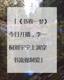 《书卷一梦》今日开播，李一桐刘宇宁上演穿书流强制爱