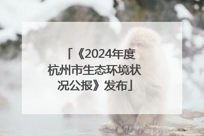 《2024年度杭州市生态环境状况公报》发布