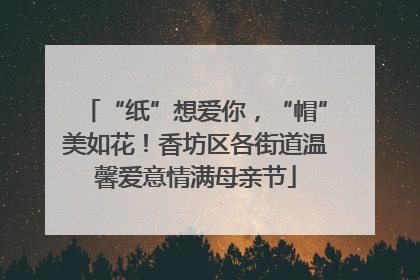 “纸”想爱你，“帽”美如花！香坊区各街道温馨爱意情满母亲节