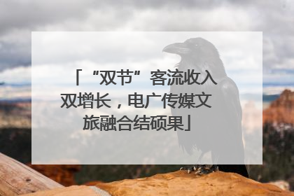 “双节”客流收入双增长，电广传媒文旅融合结硕果
