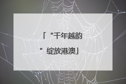 “千年越韵”绽放港澳