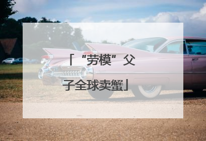 “劳模”父子全球卖蟹