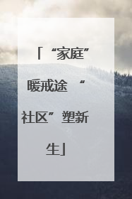 “家庭”暖戒途 “社区”塑新生