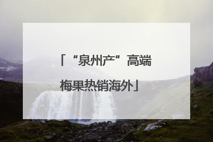 “泉州产”高端梅果热销海外