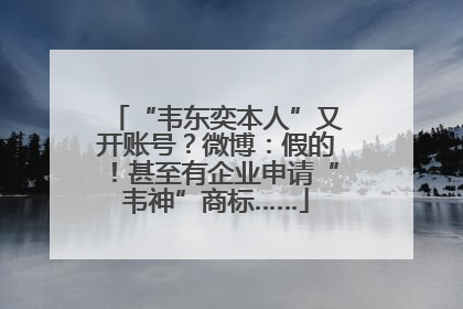 “韦东奕本人”又开账号？微博：假的！甚至有企业申请“韦神”商标……