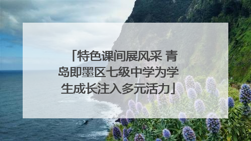 特色课间展风采 青岛即墨区七级中学为学生成长注入多元活力