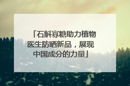 石斛寡糖助力植物医生防晒新品，展现中国成分的力量