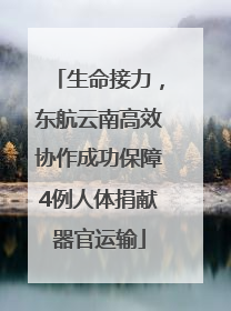 生命接力，东航云南高效协作成功保障4例人体捐献器官运输