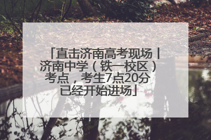 直击济南高考现场丨济南中学（铁一校区）考点，考生7点20分已经开始进场