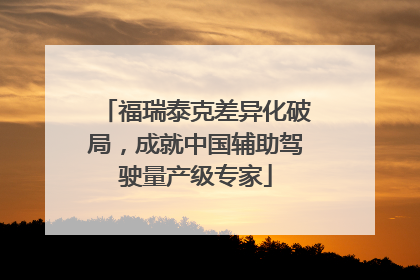 福瑞泰克差异化破局，成就中国辅助驾驶量产级专家