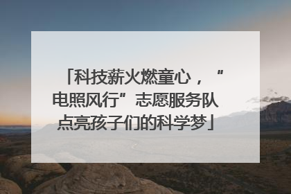 科技薪火燃童心，“电照风行”志愿服务队点亮孩子们的科学梦