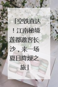 空铁直达！江南秘境莲都邀客长沙，来一场夏日降燥之旅
