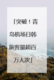突破！青岛机场日韩旅客量超百万人次