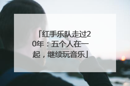 红手乐队走过20年：五个人在一起，继续玩音乐