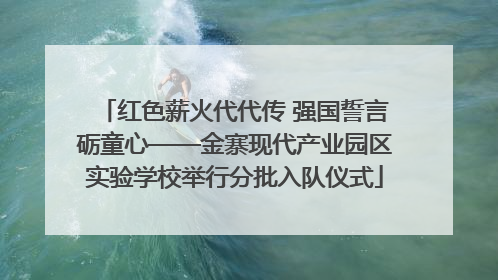 红色薪火代代传 强国誓言砺童心——金寨现代产业园区实验学校举行分批入队仪式