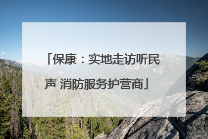 保康：实地走访听民声 消防服务护营商