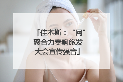 佳木斯：“网” 聚合力奏响旅发大会宣传强音