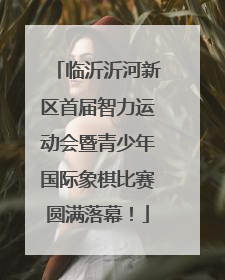 临沂沂河新区首届智力运动会暨青少年国际象棋比赛圆满落幕！