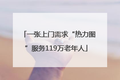 一张上门需求“热力图”服务119万老年人