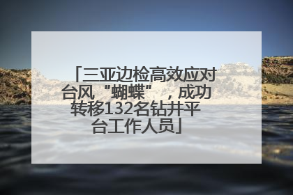 三亚边检高效应对台风“蝴蝶”，成功转移132名钻井平台工作人员