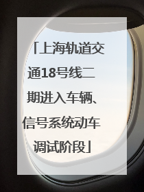 上海轨道交通18号线二期进入车辆、信号系统动车调试阶段
