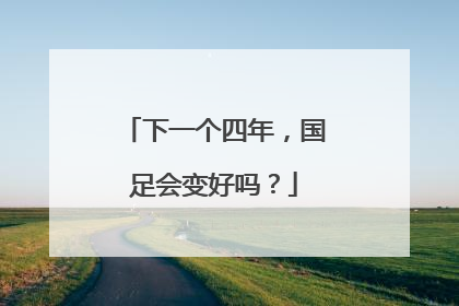 下一个四年，国足会变好吗？