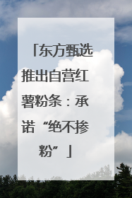 东方甄选推出自营红薯粉条：承诺“绝不掺粉”
