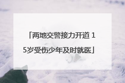 两地交警接力开道 15岁受伤少年及时就医