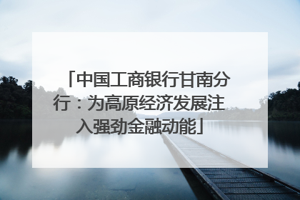 中国工商银行甘南分行：为高原经济发展注入强劲金融动能