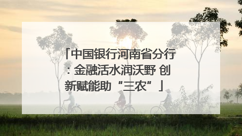 中国银行河南省分行：金融活水润沃野 创新赋能助“三农”