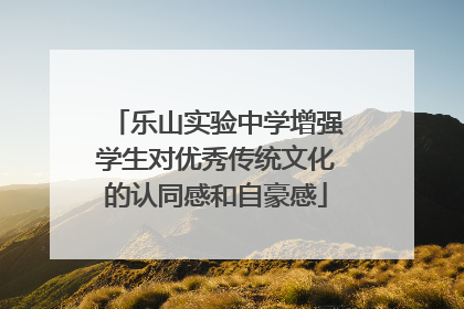 乐山实验中学增强学生对优秀传统文化的认同感和自豪感