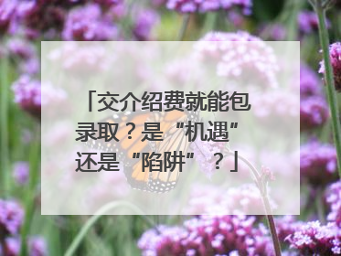 交介绍费就能包录取？是“机遇”还是“陷阱”？