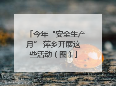 今年“安全生产月” 萍乡开展这些活动（图）