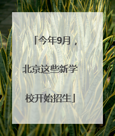 今年9月，北京这些新学校开始招生