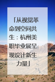 从视觉革命到空间共生：杭州美职毕业展呈现设计新生力量