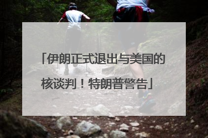 伊朗正式退出与美国的核谈判！特朗普警告