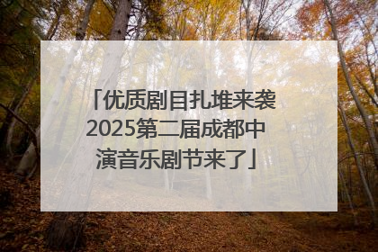 优质剧目扎堆来袭 2025第二届成都中演音乐剧节来了