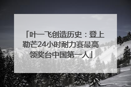 叶一飞创造历史：登上勒芒24小时耐力赛最高领奖台中国第一人