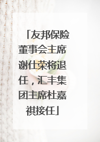 友邦保险董事会主席谢仕荣将退任，汇丰集团主席杜嘉祺接任