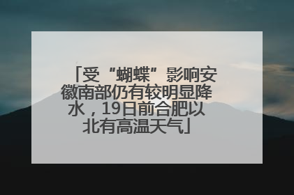 受“蝴蝶”影响安徽南部仍有较明显降水，19日前合肥以北有高温天气