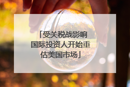 受关税战影响 国际投资人开始重估美国市场