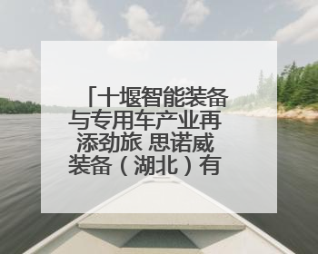 十堰智能装备与专用车产业再添劲旅 思诺威装备（湖北）有限公司项目正式投产