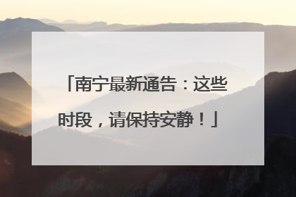 南宁最新通告：这些时段，请保持安静！