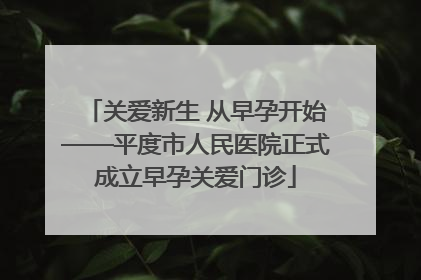 关爱新生 从早孕开始——平度市人民医院正式成立早孕关爱门诊
