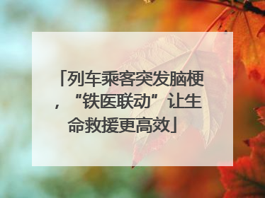 列车乘客突发脑梗，“铁医联动”让生命救援更高效