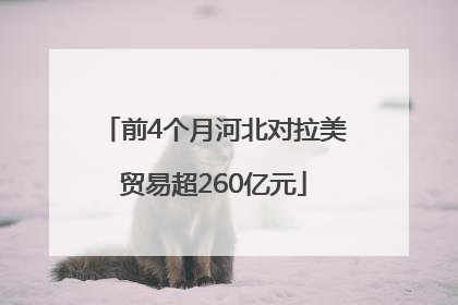 前4个月河北对拉美贸易超260亿元