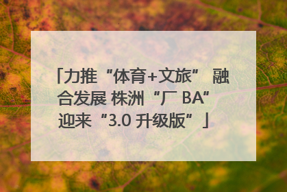 力推“体育+文旅” 融合发展 株洲“厂 BA”迎来“3.0 升级版”