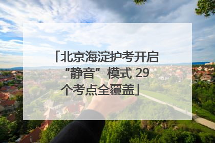 北京海淀护考开启“静音”模式 29个考点全覆盖