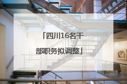四川16名干部职务拟调整